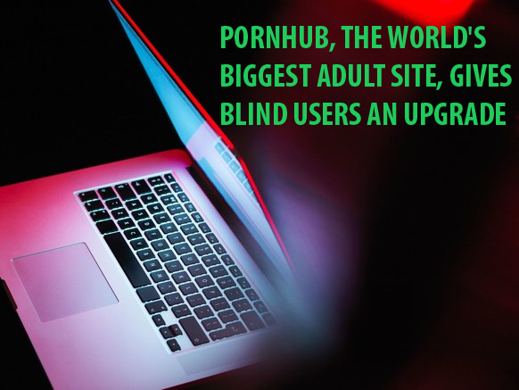 Pornhub has added new feature for its valuable blind users
